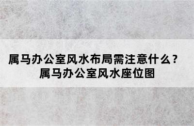 属马办公室风水布局需注意什么？ 属马办公室风水座位图